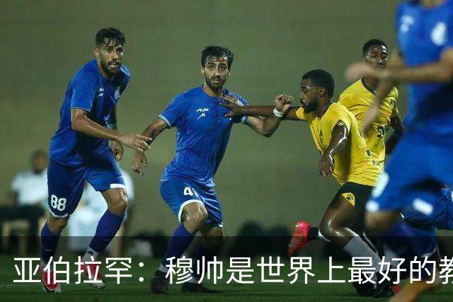 亚伯拉罕：穆帅是世界上最好的教练 愿为他尽全力