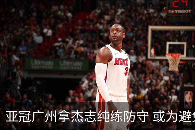 亚冠广州拿杰志纯练防守 或为避免重蹈国安覆辙？