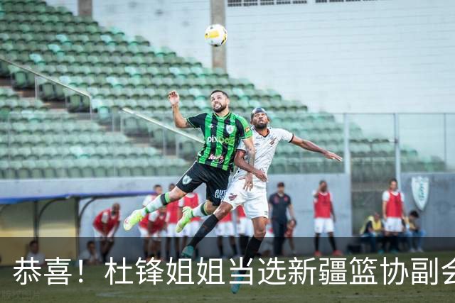恭喜！杜锋姐姐当选新疆篮协副会长，朱芳雨最新决定，宏远旧将退役