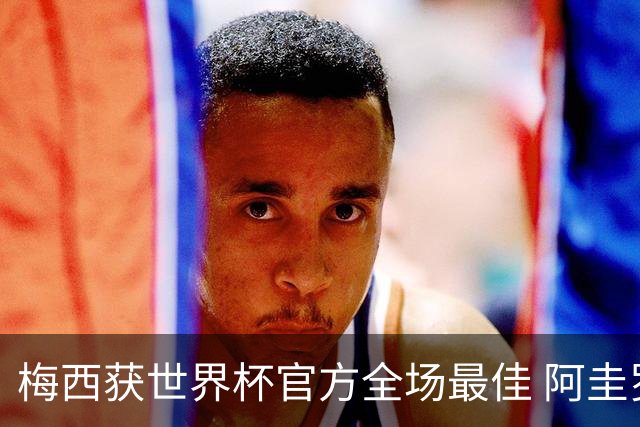 梅西获世界杯官方全场最佳 阿圭罗为他颁奖